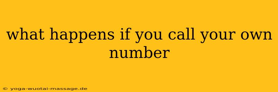 what happens if you call your own number