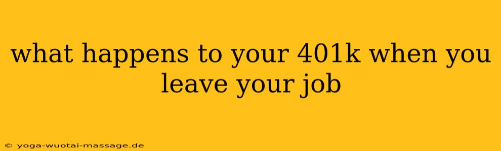 what happens to your 401k when you leave your job