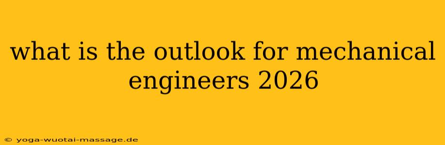 what is the outlook for mechanical engineers 2026