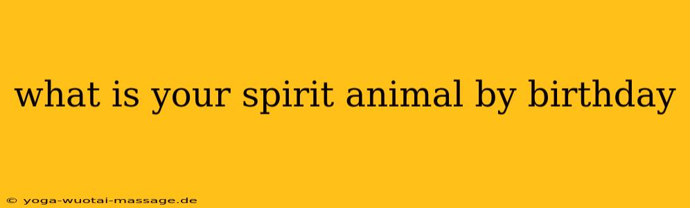 what is your spirit animal by birthday