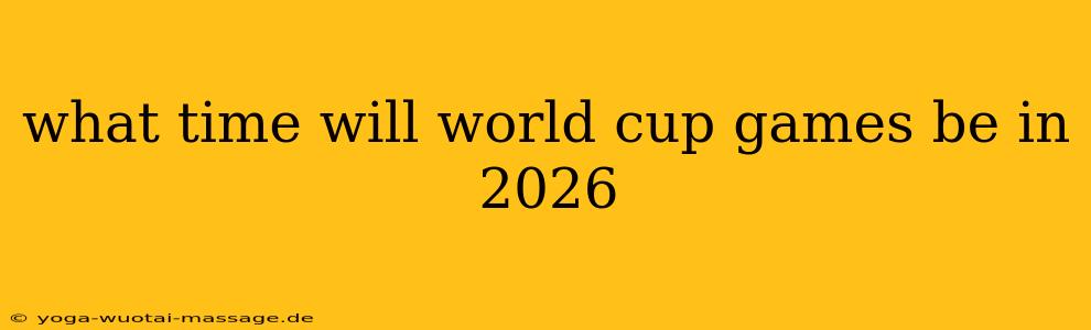 what time will world cup games be in 2026