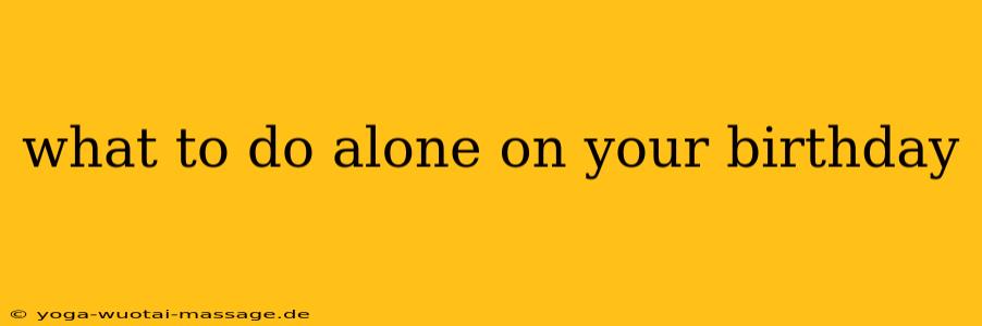 what to do alone on your birthday