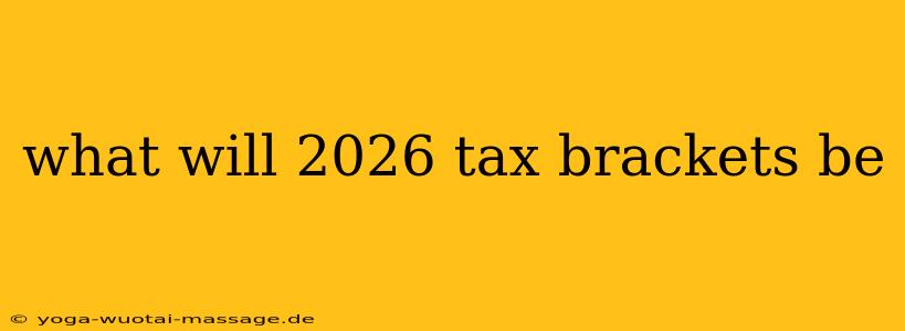 what will 2026 tax brackets be