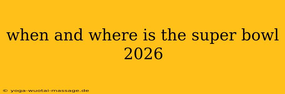 when and where is the super bowl 2026