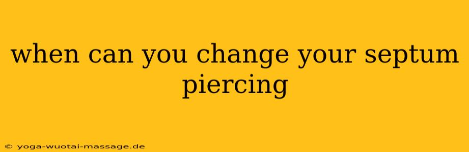 when can you change your septum piercing