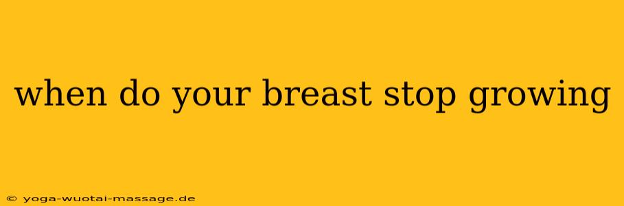 when do your breast stop growing
