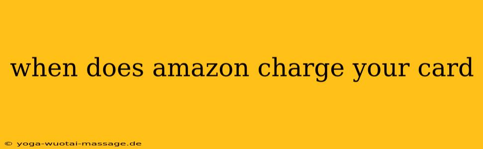 when does amazon charge your card