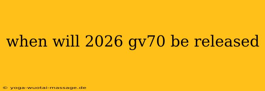 when will 2026 gv70 be released