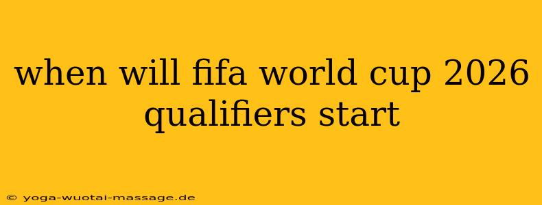 when will fifa world cup 2026 qualifiers start