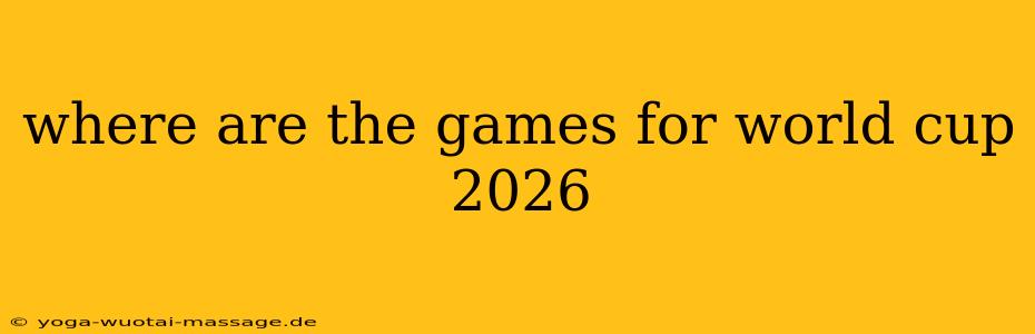 where are the games for world cup 2026
