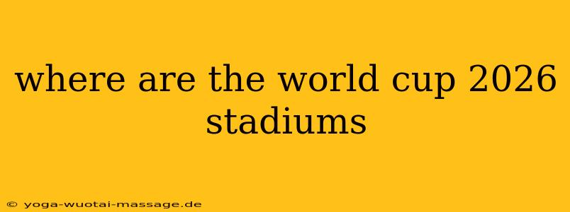 where are the world cup 2026 stadiums
