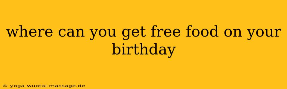 where can you get free food on your birthday