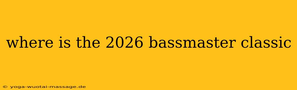 where is the 2026 bassmaster classic