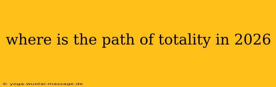 where is the path of totality in 2026