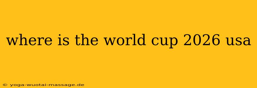 where is the world cup 2026 usa