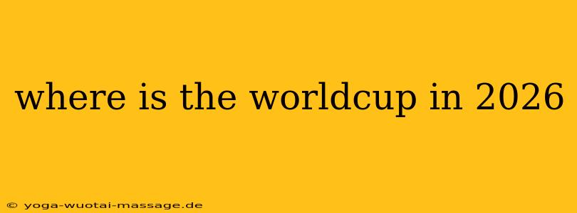 where is the worldcup in 2026
