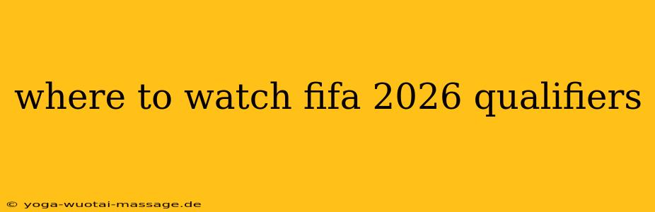 where to watch fifa 2026 qualifiers