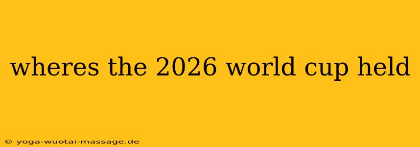 wheres the 2026 world cup held