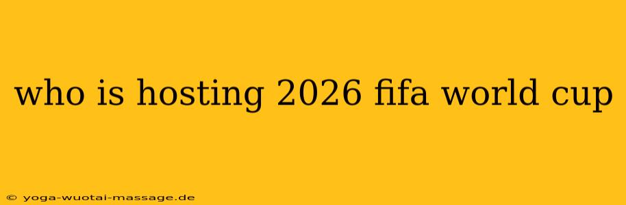 who is hosting 2026 fifa world cup