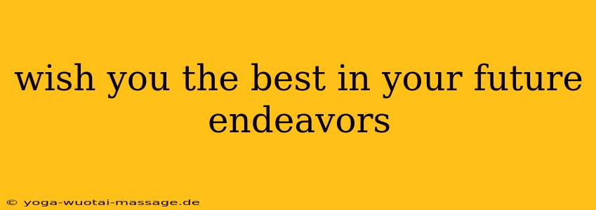 wish you the best in your future endeavors