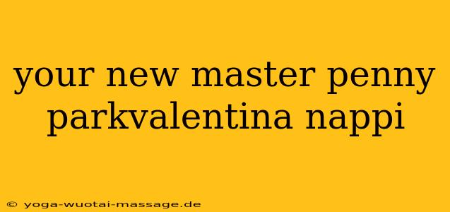 your new master penny parkvalentina nappi