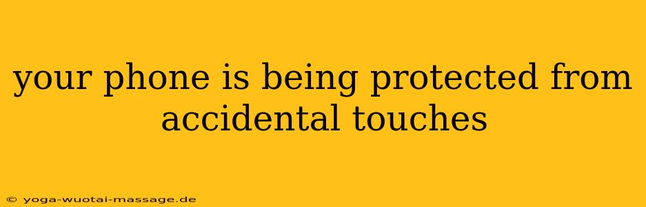 your phone is being protected from accidental touches